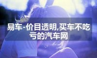 易车-价目透明,买车不吃亏的汽车网