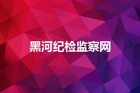 黑河纪检监察网