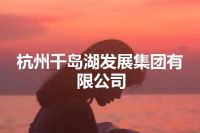 杭州千岛湖发展集团有限公司