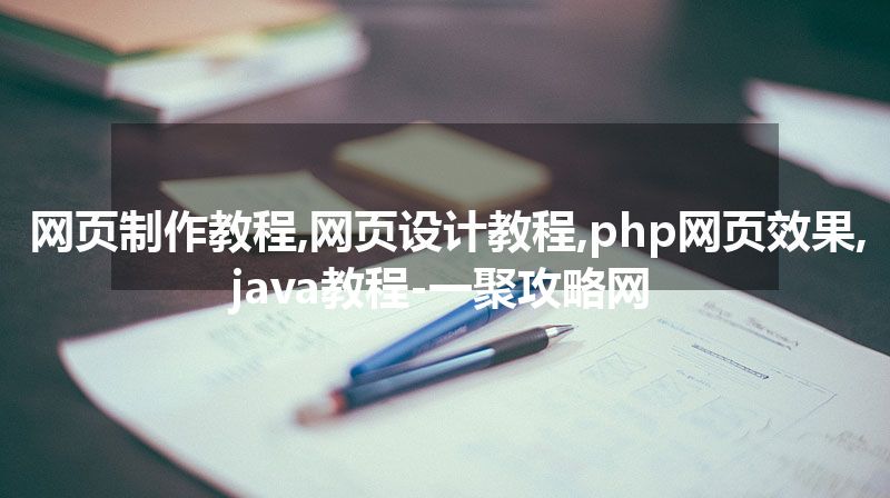 网页制作教程,网页设计教程,php网页效果,java教程-一聚攻略网