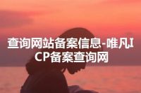 查询网站备案信息-唯凡ICP备案查询网
