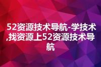 52资源技术导航-学技术,找资源上52资源技术导航