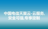中国电信天翼云-云服务,安全可信,专享定制