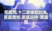 星座网,十二星座配对表,星座查询,星座运势-星座屋