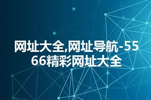 网址大全,网址导航-5566精彩网址大全 网址大全,网址导航-5566精彩网址大全