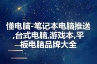 懂电脑-笔记本电脑推送,台式电脑,游戏本,平板电脑品牌大全