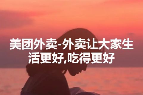 美团外卖-外卖让大家生活更好,吃得更好