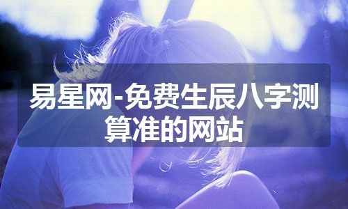易星网-免费生辰八字测算准的网站