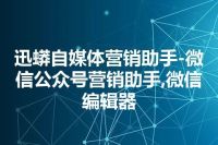 迅蟒自媒体营销助手-微信公众号营销助手,微信编辑器