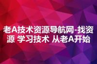 老A技术资源导航网-找资源 学习技术 从老A开始