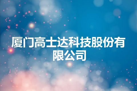 厦门高士达科技股份有限公司