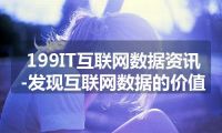 199IT互联网数据资讯-发现互联网数据的价值