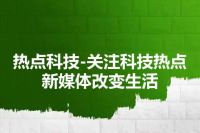 热点科技-关注科技热点新媒体改变生活