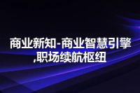 商业新知-商业智慧引擎,职场续航枢纽