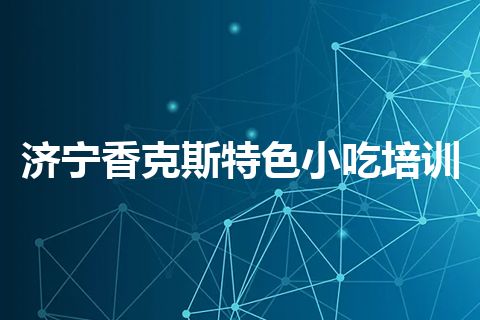 济宁香克斯特色小吃培训
