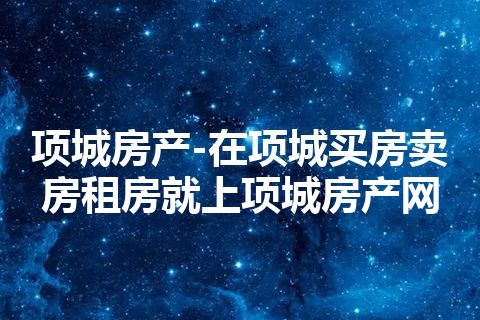 项城房产-在项城买房卖房租房就上项城房产网