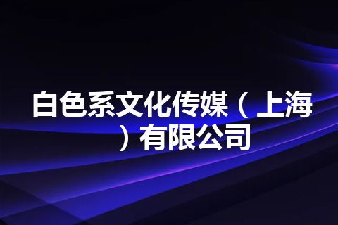 白色系文化传媒（上海）有限公司