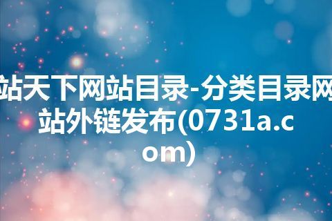 站天下网站目录-分类目录网站外链发布(0731a.com)