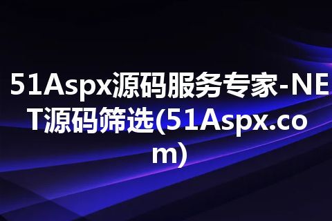 51Aspx源码服务专家-NET源码筛选(51Aspx.com)