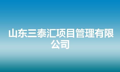 山东三泰汇项目管理有限公司