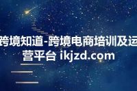 跨境知道-跨境电商培训及运营平台 ikjzd.com