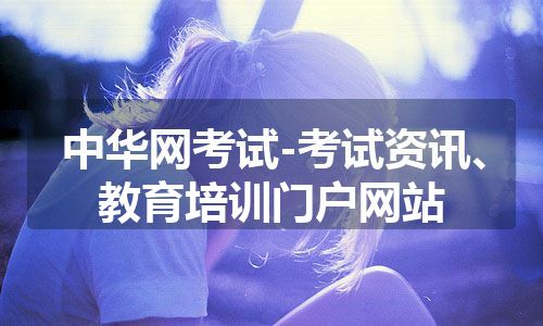 中华网考试-考试资讯、教育培训门户网站