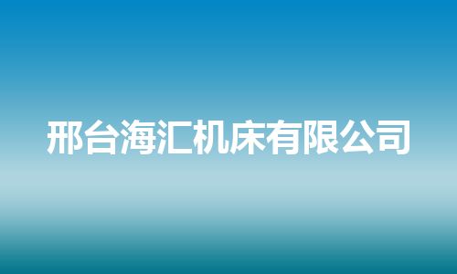 邢台海汇机床有限公司