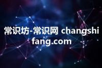 常识坊-常识网 changshifang.com