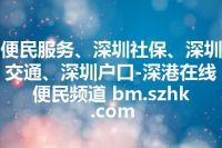 便民服务、深圳社保、深圳交通、深圳户口-深港在线便民频道 bm.szhk.com