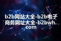 b2b网站大全-b2b电子商务网址大全-b2bwh.com