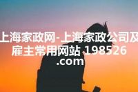 上海家政网-上海家政公司及雇主常用网站 198526.com
