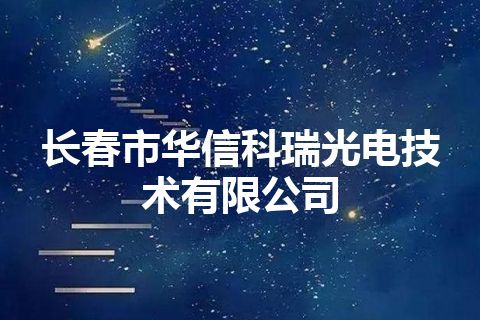 长春市华信科瑞光电技术有限公司