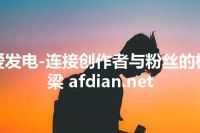 爱发电-连接创作者与粉丝的桥梁 afdian.net