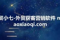 贸小七-外贸获客营销软件 maoxiaoqi.com