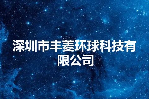 深圳市丰菱环球科技有限公司