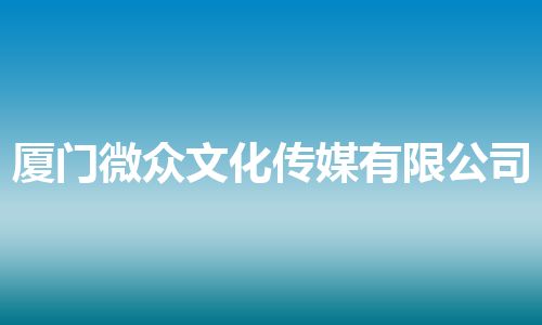 厦门微众文化传媒有限公司