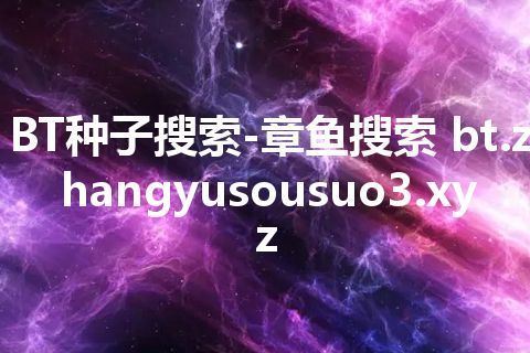 BT种子搜索-章鱼搜索 bt.zhangyusousuo3.xyz