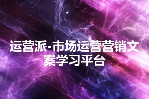 运营派-市场运营营销文案学习平台