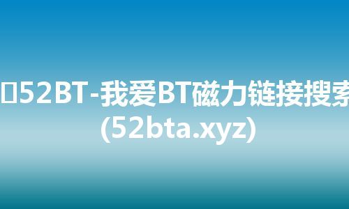 ​52BT-我爱BT磁力链接搜索(52bta.xyz)
