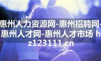 惠州人力资源网-惠州招聘网-惠州人才网-惠州人才市场 hz123111.cn