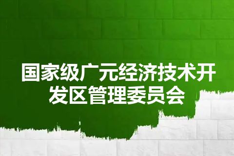 国家级广元经济技术开发区管理委员会