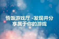 悟饭游戏厅 -发现并分享属于你的游戏