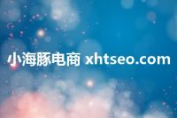 小海豚电商 xhtseo.com