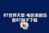 BT世界天堂-电影美剧迅雷BT种子下载