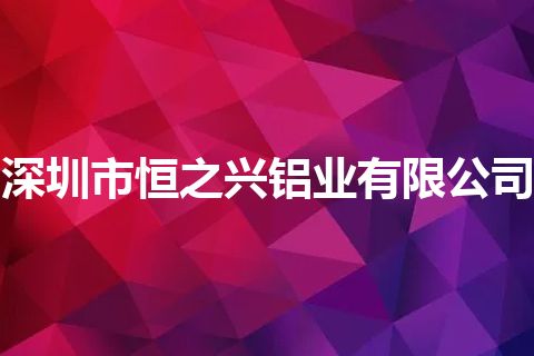 深圳市恒之兴铝业有限公司