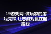 19游戏网-做玩家的游戏先锋,让您游戏赢在起跑线