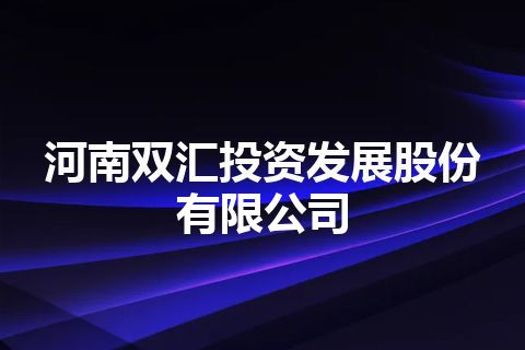 河南双汇投资发展股份有限公司