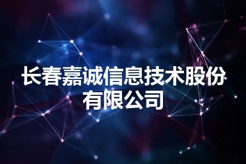 长春嘉诚信息技术股份有限公司