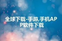 全球下载-手游,手机APP软件下载