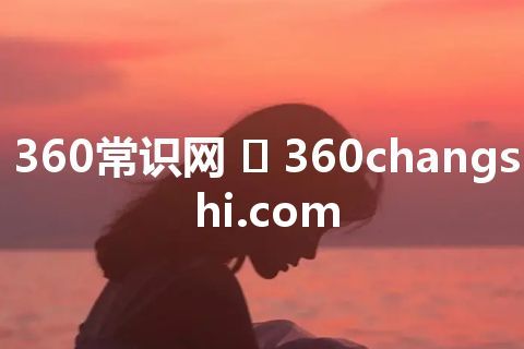 360常识网 360changshi.com 360常识网 360changshi.com